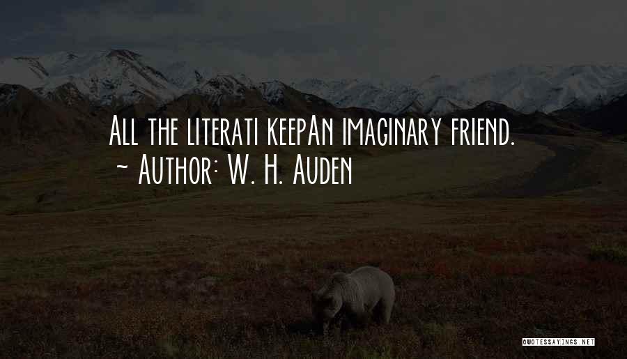W. H. Auden Quotes: All The Literati Keepan Imaginary Friend.
