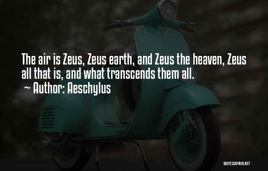 Aeschylus Quotes: The Air Is Zeus, Zeus Earth, And Zeus The Heaven, Zeus All That Is, And What Transcends Them All.