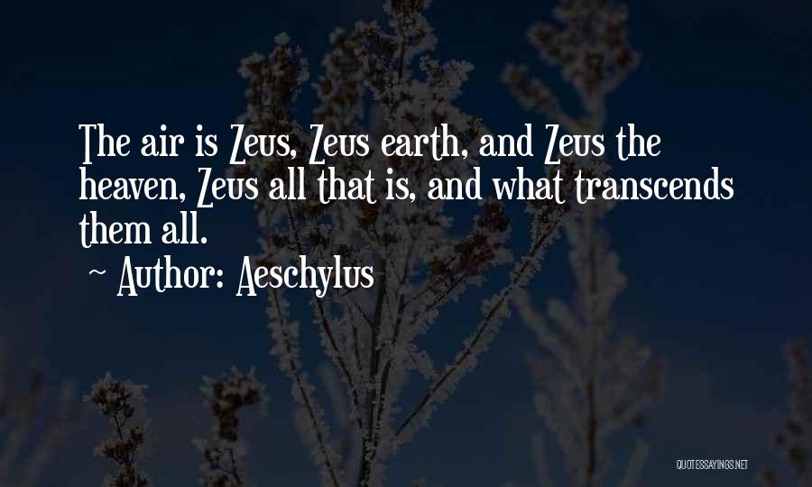 Aeschylus Quotes: The Air Is Zeus, Zeus Earth, And Zeus The Heaven, Zeus All That Is, And What Transcends Them All.