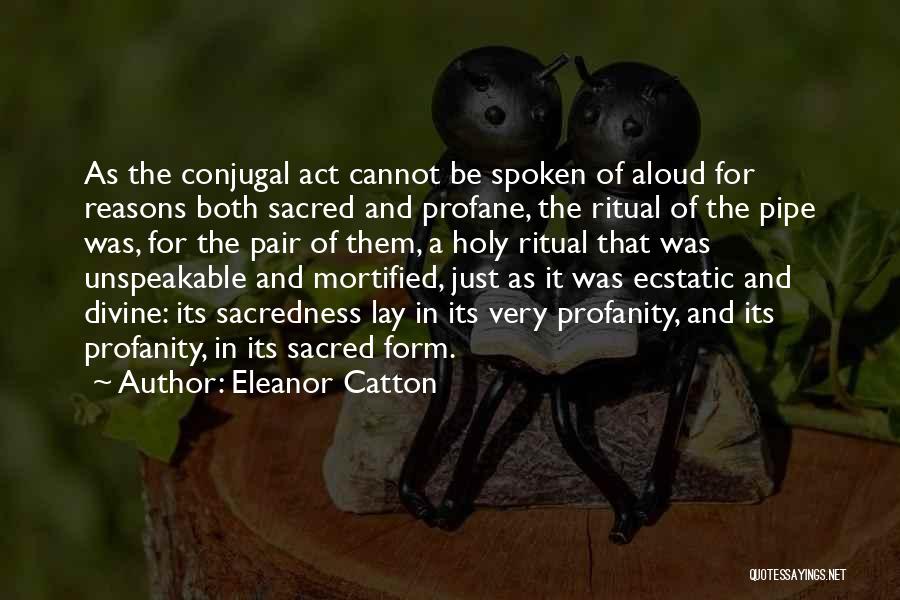 Eleanor Catton Quotes: As The Conjugal Act Cannot Be Spoken Of Aloud For Reasons Both Sacred And Profane, The Ritual Of The Pipe
