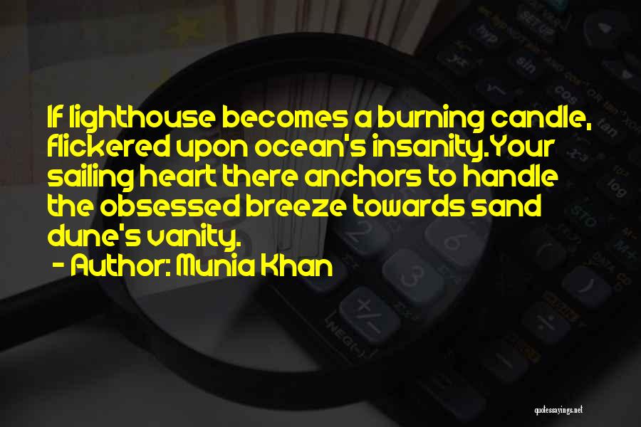 Munia Khan Quotes: If Lighthouse Becomes A Burning Candle, Flickered Upon Ocean's Insanity.your Sailing Heart There Anchors To Handle The Obsessed Breeze Towards