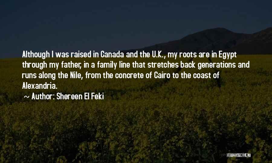 Shereen El Feki Quotes: Although I Was Raised In Canada And The U.k., My Roots Are In Egypt Through My Father, In A Family