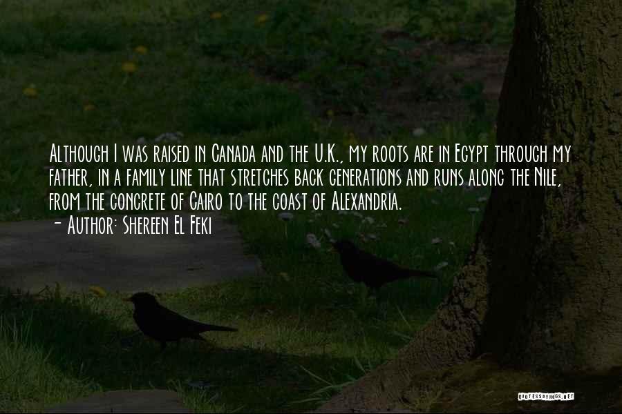 Shereen El Feki Quotes: Although I Was Raised In Canada And The U.k., My Roots Are In Egypt Through My Father, In A Family