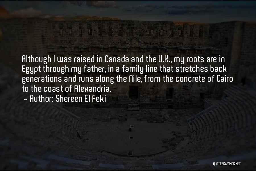 Shereen El Feki Quotes: Although I Was Raised In Canada And The U.k., My Roots Are In Egypt Through My Father, In A Family