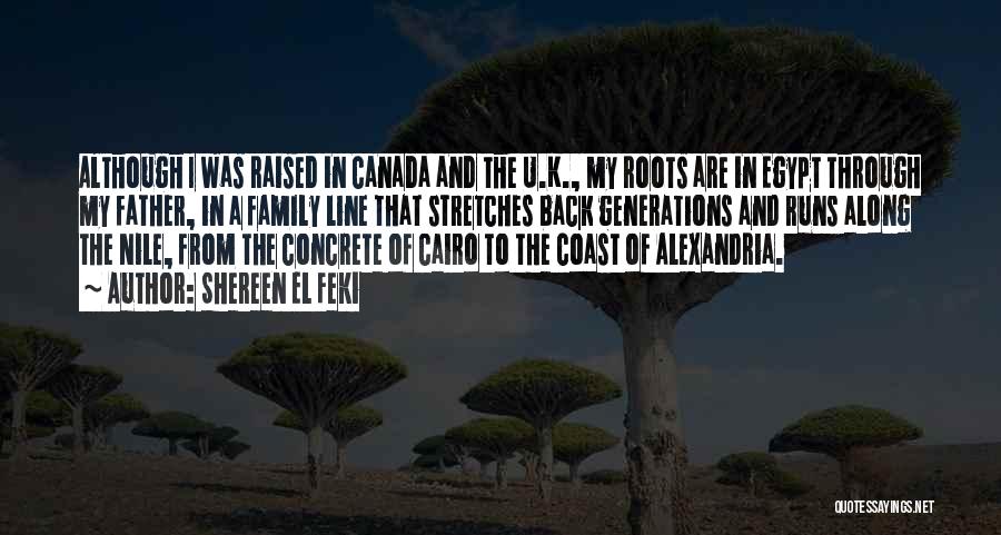 Shereen El Feki Quotes: Although I Was Raised In Canada And The U.k., My Roots Are In Egypt Through My Father, In A Family