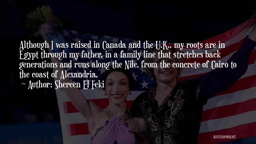 Shereen El Feki Quotes: Although I Was Raised In Canada And The U.k., My Roots Are In Egypt Through My Father, In A Family