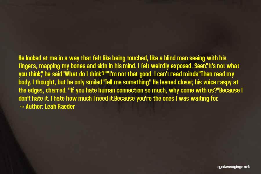 Leah Raeder Quotes: He Looked At Me In A Way That Felt Like Being Touched, Like A Blind Man Seeing With His Fingers,