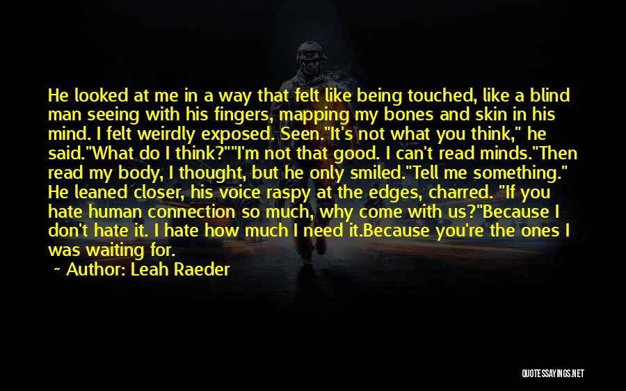 Leah Raeder Quotes: He Looked At Me In A Way That Felt Like Being Touched, Like A Blind Man Seeing With His Fingers,