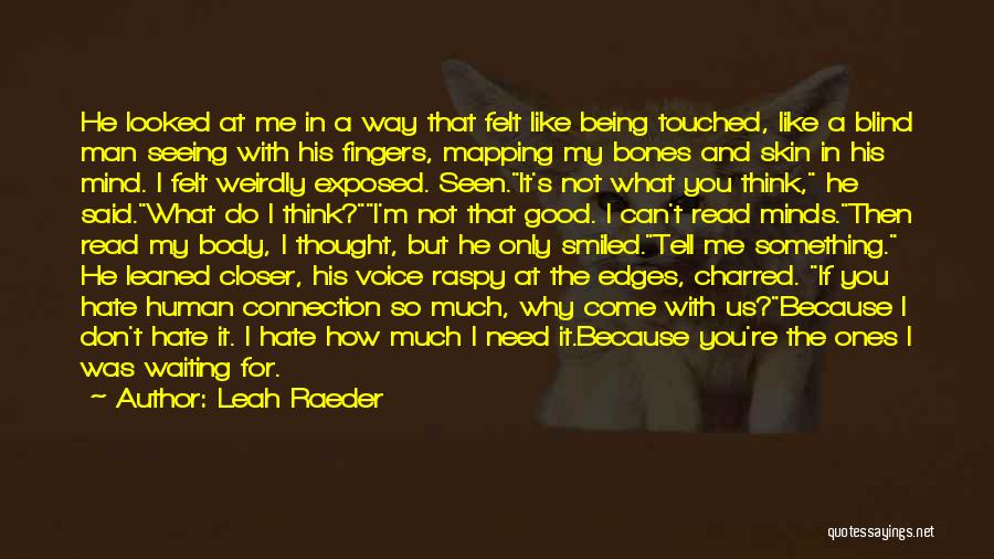 Leah Raeder Quotes: He Looked At Me In A Way That Felt Like Being Touched, Like A Blind Man Seeing With His Fingers,