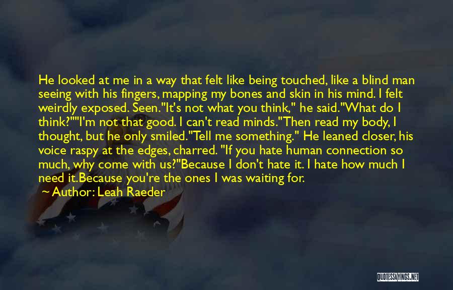 Leah Raeder Quotes: He Looked At Me In A Way That Felt Like Being Touched, Like A Blind Man Seeing With His Fingers,