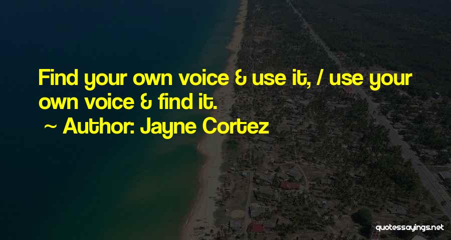 Jayne Cortez Quotes: Find Your Own Voice & Use It, / Use Your Own Voice & Find It.