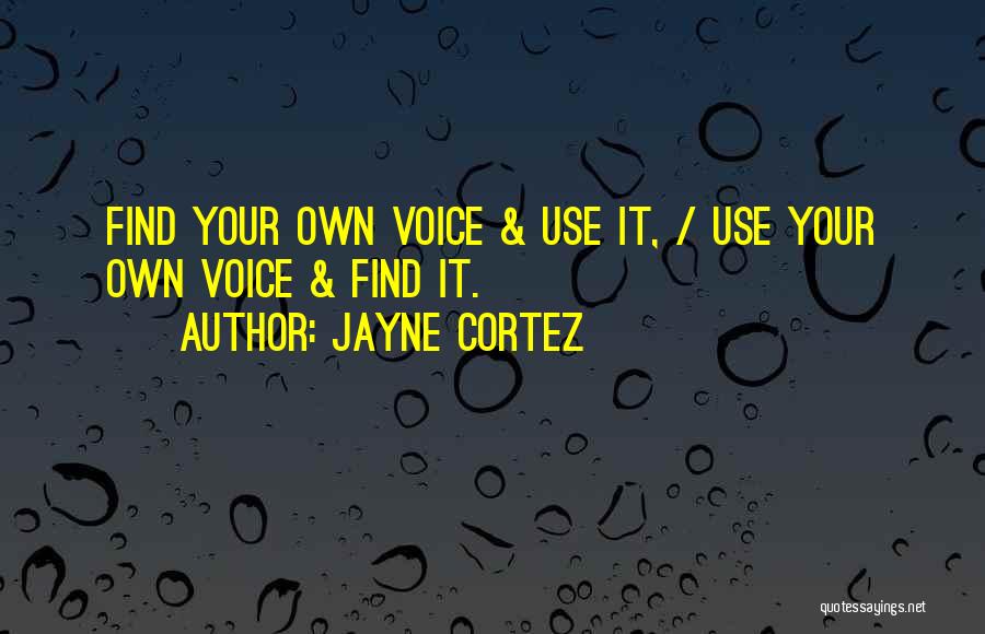 Jayne Cortez Quotes: Find Your Own Voice & Use It, / Use Your Own Voice & Find It.