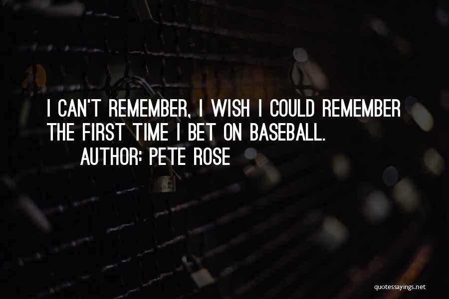 Pete Rose Quotes: I Can't Remember, I Wish I Could Remember The First Time I Bet On Baseball.