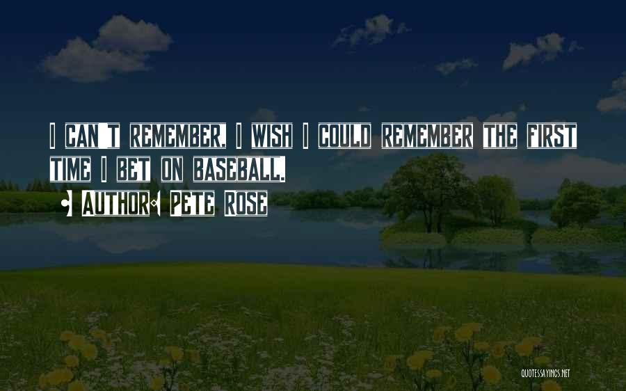 Pete Rose Quotes: I Can't Remember, I Wish I Could Remember The First Time I Bet On Baseball.