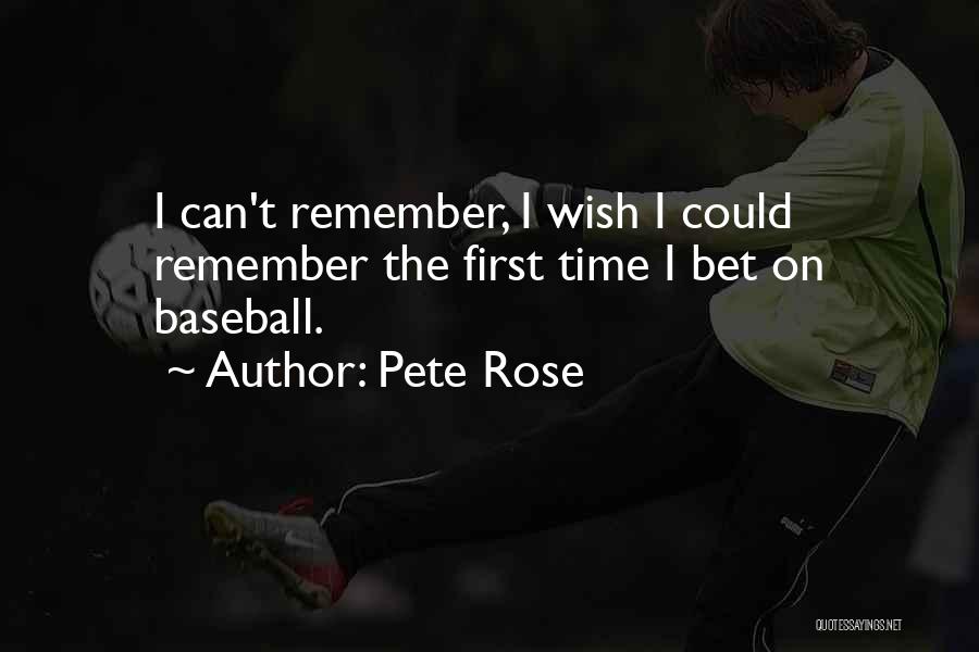 Pete Rose Quotes: I Can't Remember, I Wish I Could Remember The First Time I Bet On Baseball.