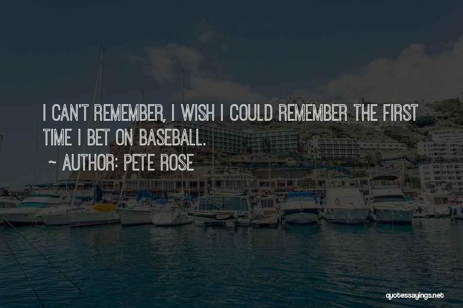 Pete Rose Quotes: I Can't Remember, I Wish I Could Remember The First Time I Bet On Baseball.