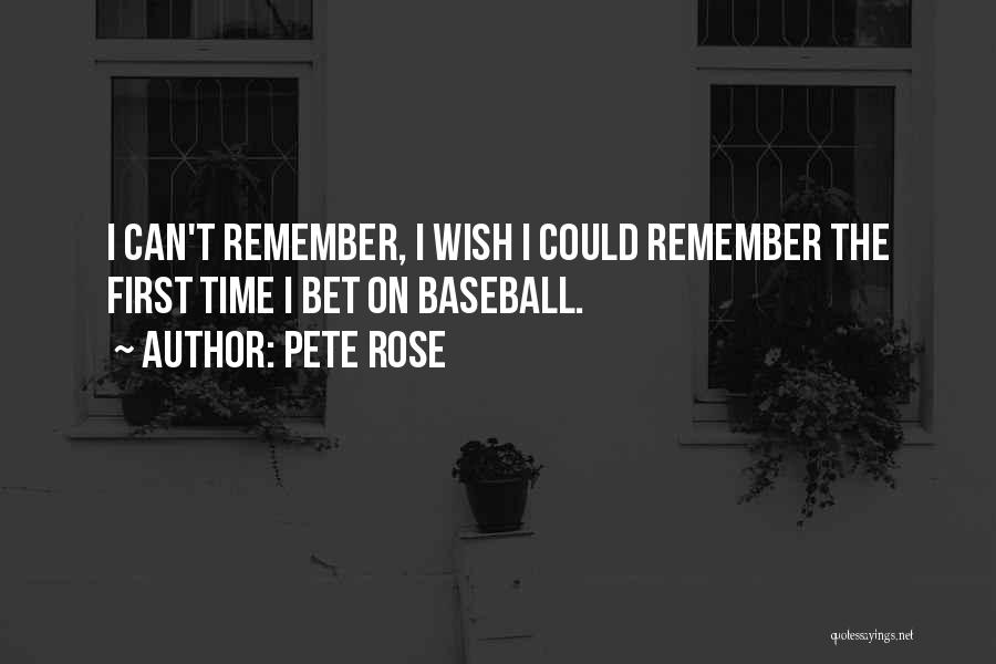 Pete Rose Quotes: I Can't Remember, I Wish I Could Remember The First Time I Bet On Baseball.