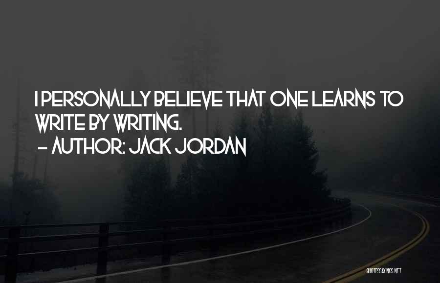 Jack Jordan Quotes: I Personally Believe That One Learns To Write By Writing.