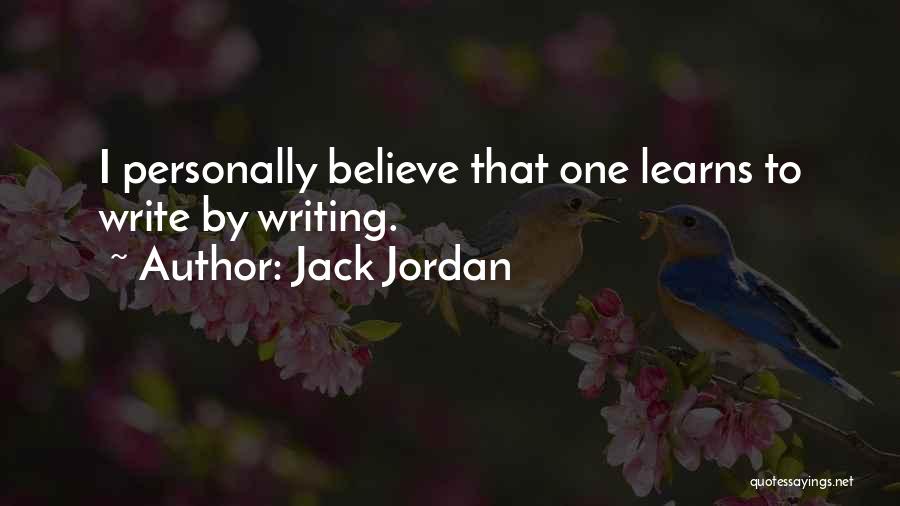 Jack Jordan Quotes: I Personally Believe That One Learns To Write By Writing.