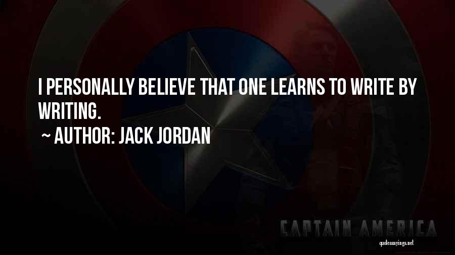 Jack Jordan Quotes: I Personally Believe That One Learns To Write By Writing.