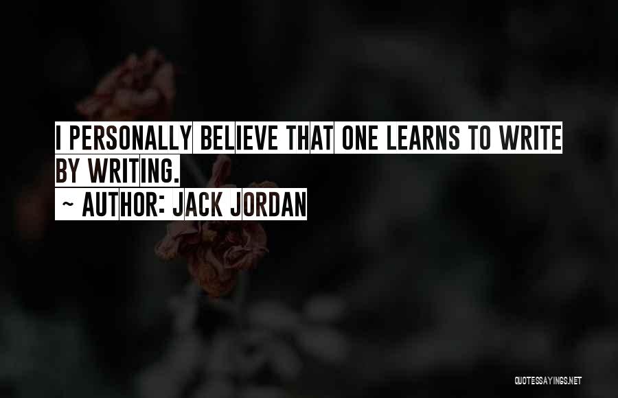 Jack Jordan Quotes: I Personally Believe That One Learns To Write By Writing.