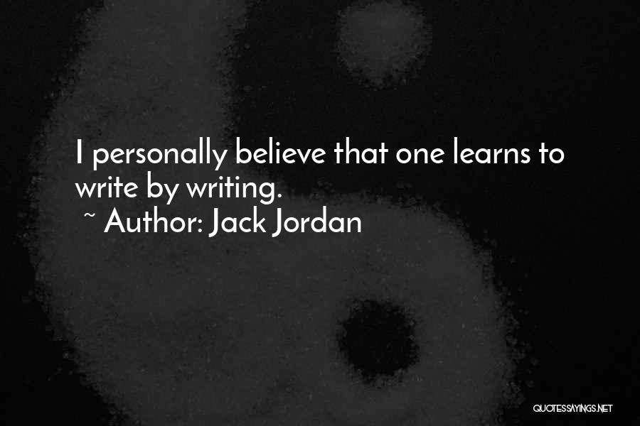 Jack Jordan Quotes: I Personally Believe That One Learns To Write By Writing.