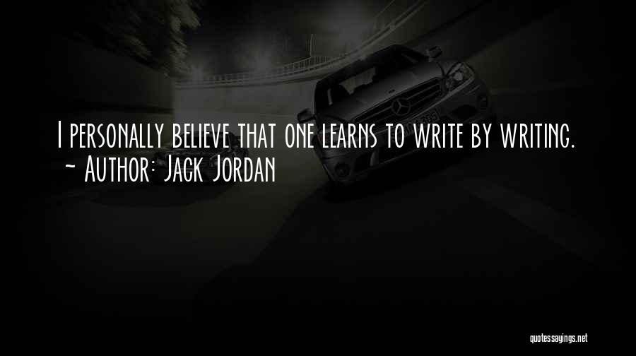 Jack Jordan Quotes: I Personally Believe That One Learns To Write By Writing.