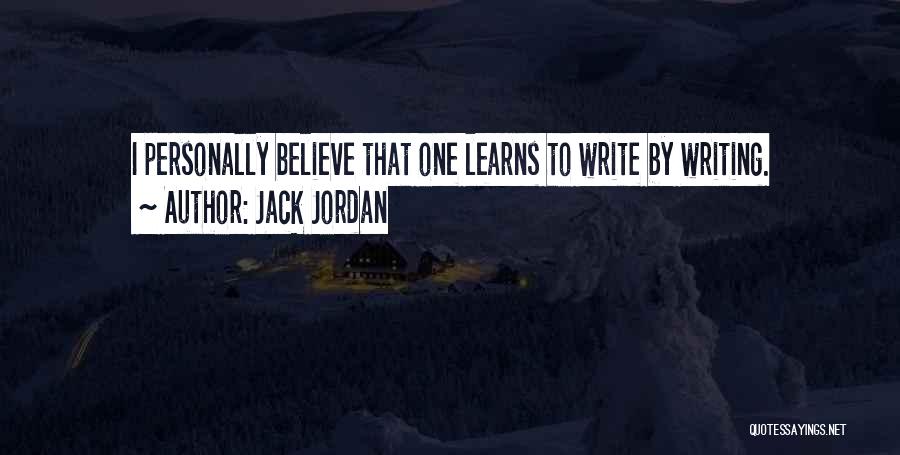 Jack Jordan Quotes: I Personally Believe That One Learns To Write By Writing.