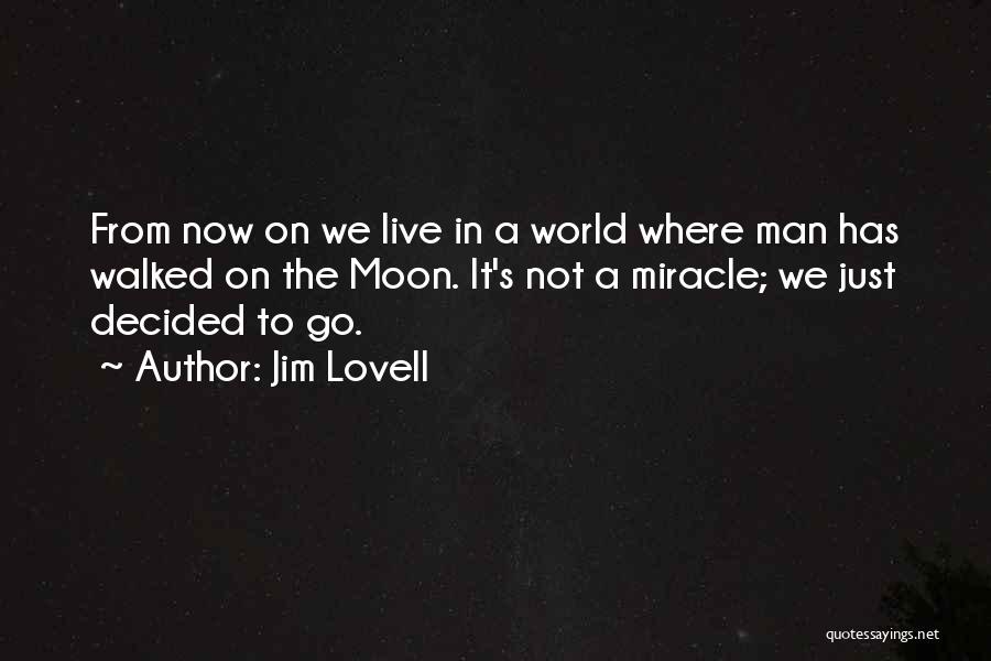 Jim Lovell Quotes: From Now On We Live In A World Where Man Has Walked On The Moon. It's Not A Miracle; We