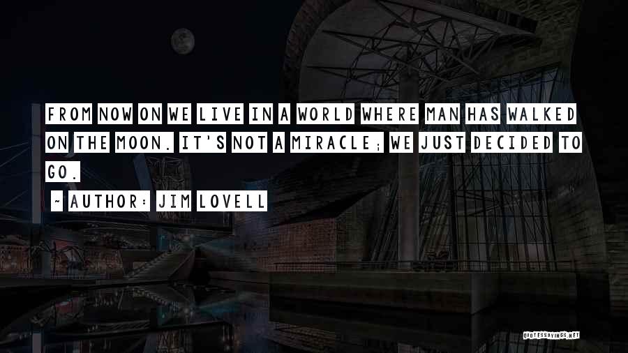 Jim Lovell Quotes: From Now On We Live In A World Where Man Has Walked On The Moon. It's Not A Miracle; We