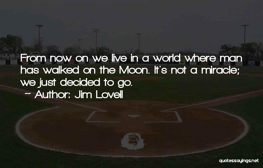 Jim Lovell Quotes: From Now On We Live In A World Where Man Has Walked On The Moon. It's Not A Miracle; We