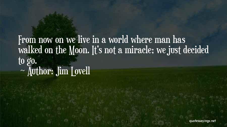 Jim Lovell Quotes: From Now On We Live In A World Where Man Has Walked On The Moon. It's Not A Miracle; We