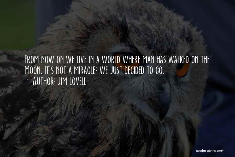 Jim Lovell Quotes: From Now On We Live In A World Where Man Has Walked On The Moon. It's Not A Miracle; We
