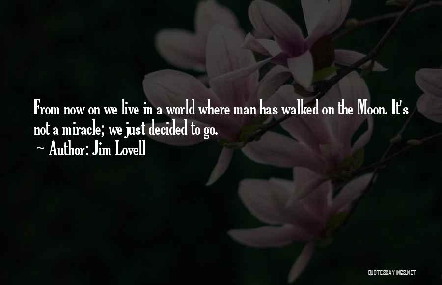 Jim Lovell Quotes: From Now On We Live In A World Where Man Has Walked On The Moon. It's Not A Miracle; We