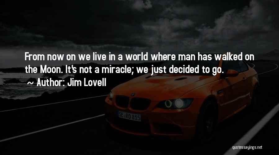 Jim Lovell Quotes: From Now On We Live In A World Where Man Has Walked On The Moon. It's Not A Miracle; We