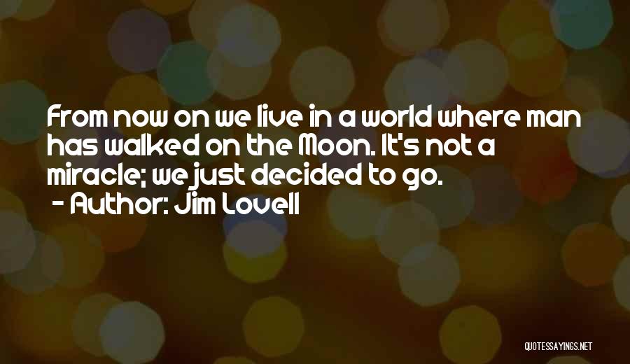 Jim Lovell Quotes: From Now On We Live In A World Where Man Has Walked On The Moon. It's Not A Miracle; We