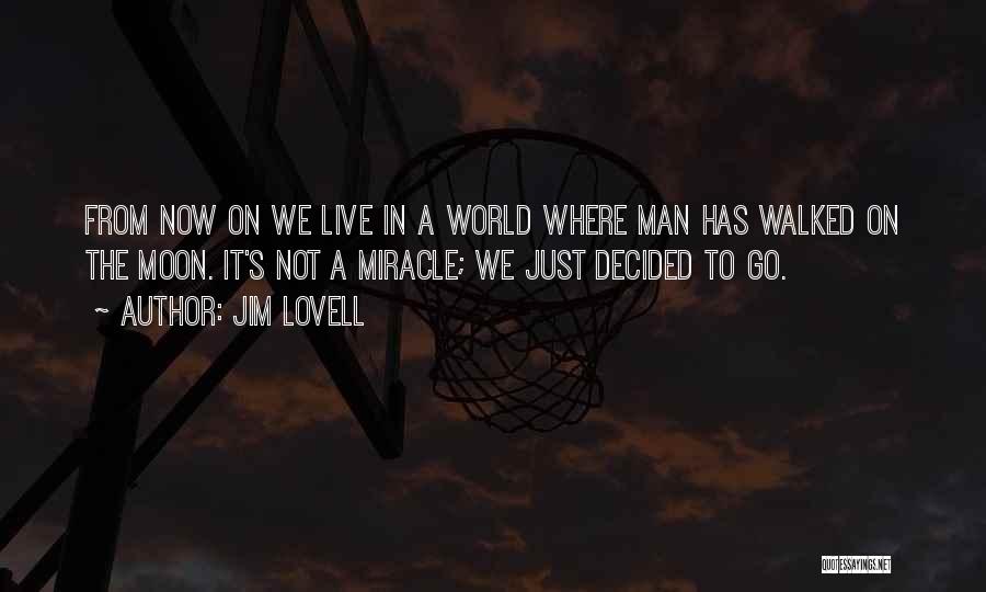 Jim Lovell Quotes: From Now On We Live In A World Where Man Has Walked On The Moon. It's Not A Miracle; We
