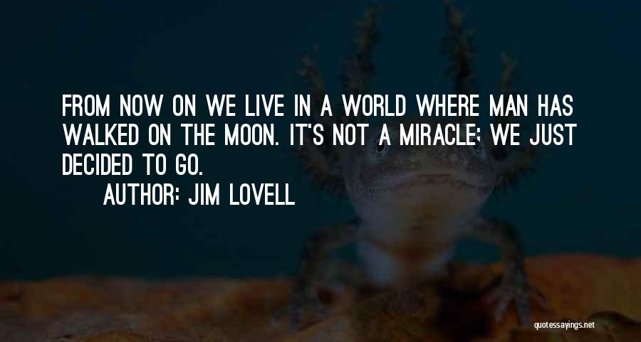 Jim Lovell Quotes: From Now On We Live In A World Where Man Has Walked On The Moon. It's Not A Miracle; We