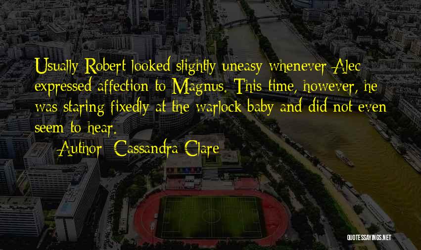 Cassandra Clare Quotes: Usually Robert Looked Slightly Uneasy Whenever Alec Expressed Affection To Magnus. This Time, However, He Was Staring Fixedly At The