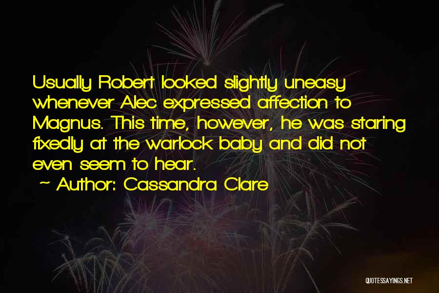 Cassandra Clare Quotes: Usually Robert Looked Slightly Uneasy Whenever Alec Expressed Affection To Magnus. This Time, However, He Was Staring Fixedly At The