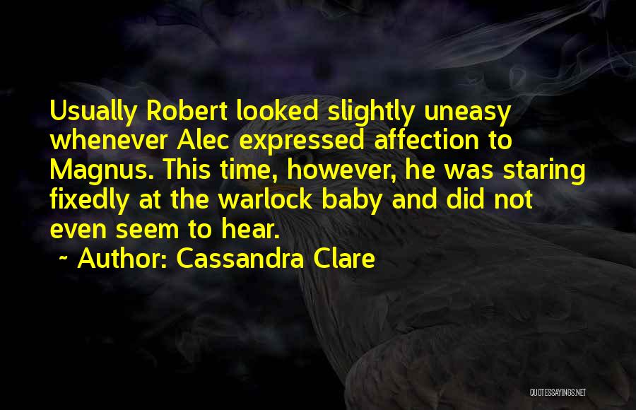 Cassandra Clare Quotes: Usually Robert Looked Slightly Uneasy Whenever Alec Expressed Affection To Magnus. This Time, However, He Was Staring Fixedly At The