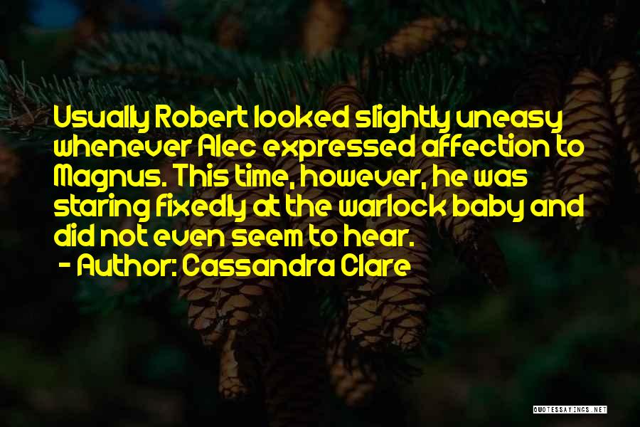 Cassandra Clare Quotes: Usually Robert Looked Slightly Uneasy Whenever Alec Expressed Affection To Magnus. This Time, However, He Was Staring Fixedly At The