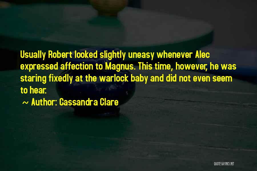 Cassandra Clare Quotes: Usually Robert Looked Slightly Uneasy Whenever Alec Expressed Affection To Magnus. This Time, However, He Was Staring Fixedly At The