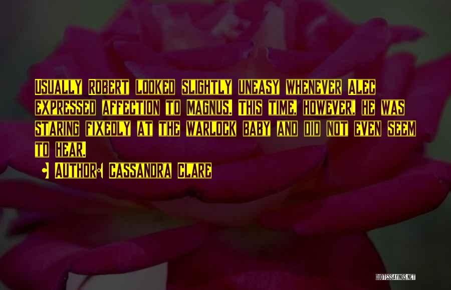 Cassandra Clare Quotes: Usually Robert Looked Slightly Uneasy Whenever Alec Expressed Affection To Magnus. This Time, However, He Was Staring Fixedly At The
