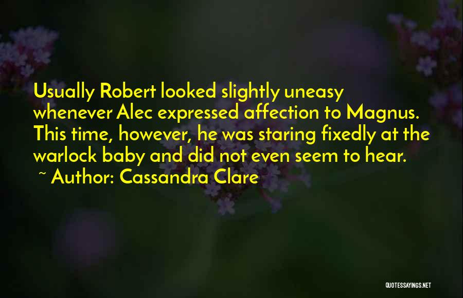 Cassandra Clare Quotes: Usually Robert Looked Slightly Uneasy Whenever Alec Expressed Affection To Magnus. This Time, However, He Was Staring Fixedly At The