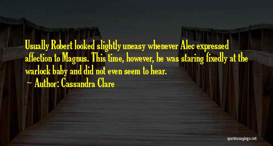 Cassandra Clare Quotes: Usually Robert Looked Slightly Uneasy Whenever Alec Expressed Affection To Magnus. This Time, However, He Was Staring Fixedly At The