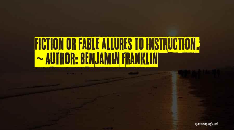 Benjamin Franklin Quotes: Fiction Or Fable Allures To Instruction.