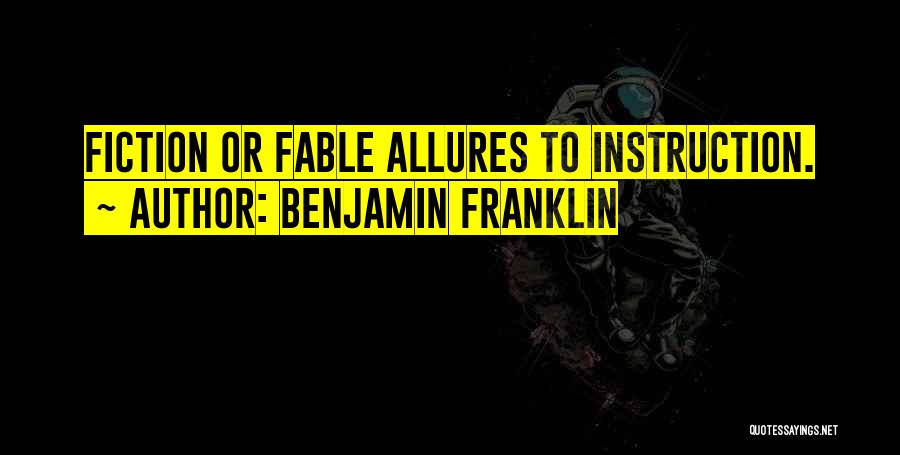 Benjamin Franklin Quotes: Fiction Or Fable Allures To Instruction.