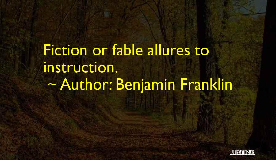 Benjamin Franklin Quotes: Fiction Or Fable Allures To Instruction.