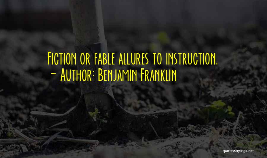 Benjamin Franklin Quotes: Fiction Or Fable Allures To Instruction.